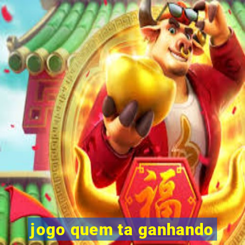 jogo quem ta ganhando